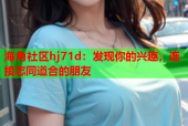 海角社区hj71d：发现你的兴趣，连接志同道合的朋友